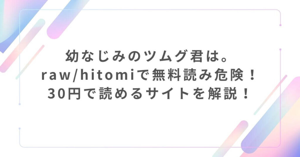 幼なじみのツムグ君は。raw/hitomiで無料読み危険！30円で読めるサイトを解説！